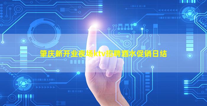肇庆新开业夜场ktv招聘酒水促销日结